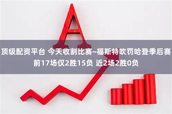 顶级配资平台 今天收割比赛~福斯特吹罚哈登季后赛前17场仅2胜15负 近2场2胜0负